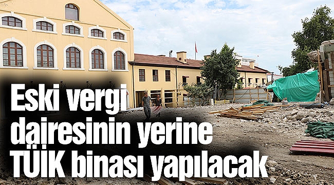 Eski vergi dairesinin yerine TÜİK binası yapılacak