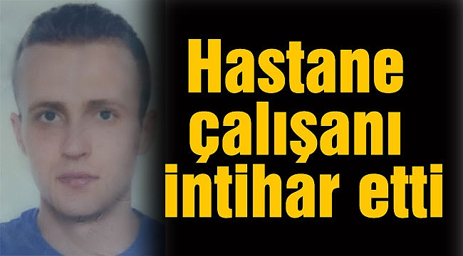 Hastane çalışanı intihar etti