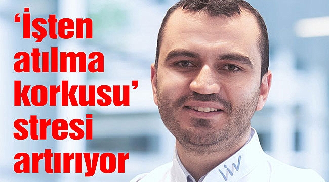‘İşten atılma korkusu’ stresi artırıyor