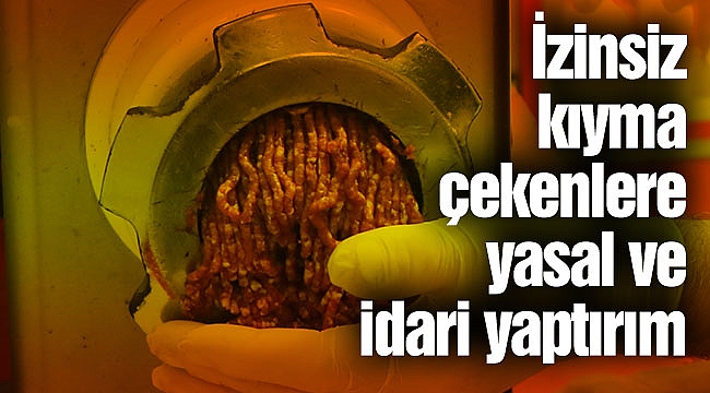 İzinsiz kıyma çekenlere yasal ve idari yaptırım