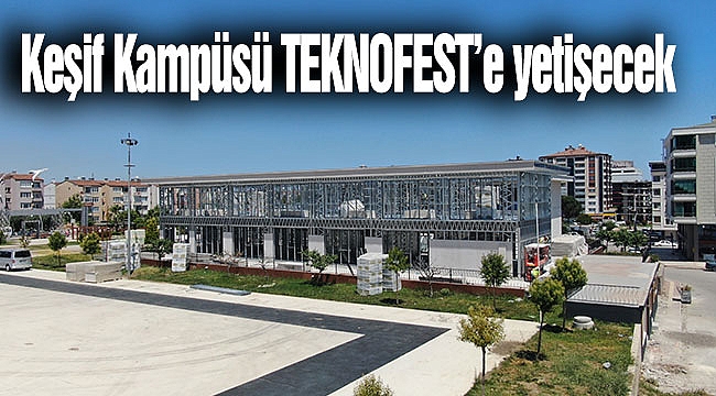 Keşif Kampüsü TEKNOFEST’e yetişecek