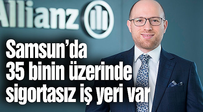 Samsun’da 35 binin üzerinde sigortasız iş yeri var