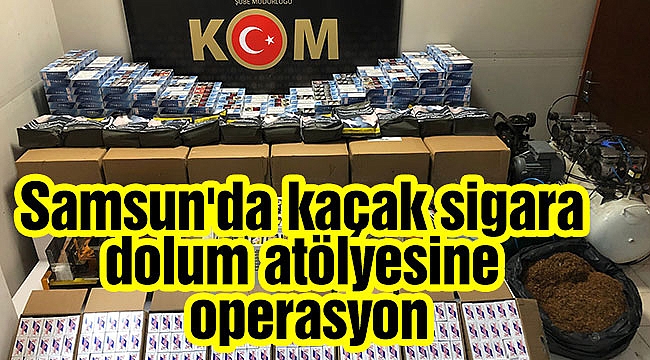 Samsun'da kaçak sigara dolum atölyesine operasyon