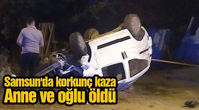 Samsun'da korkunç kaza: Anne ve oğlu öldü