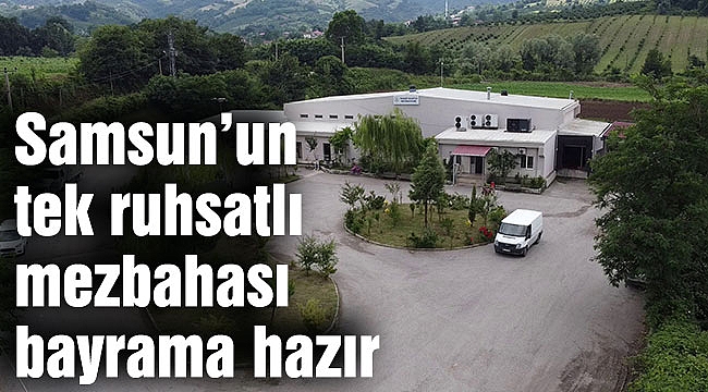 Samsun’un tek ruhsatlı mezbahası bayrama hazır