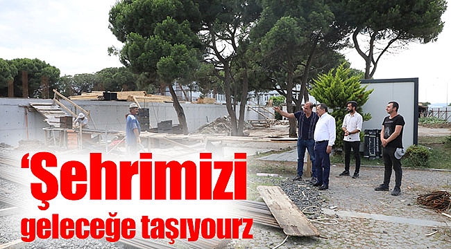 ‘Şehrimizi geleceğe taşıyourz