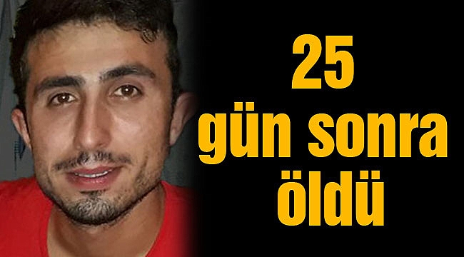 25 gün sonra öldü
