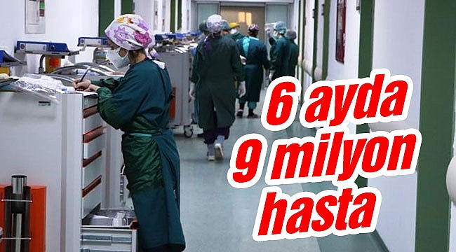 6 ayda 9 milyon hasta