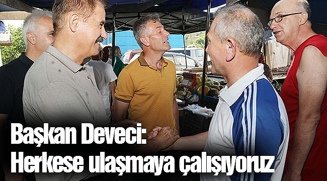 Başkan Deveci: Herkese ulaşmaya çalışıyoruz