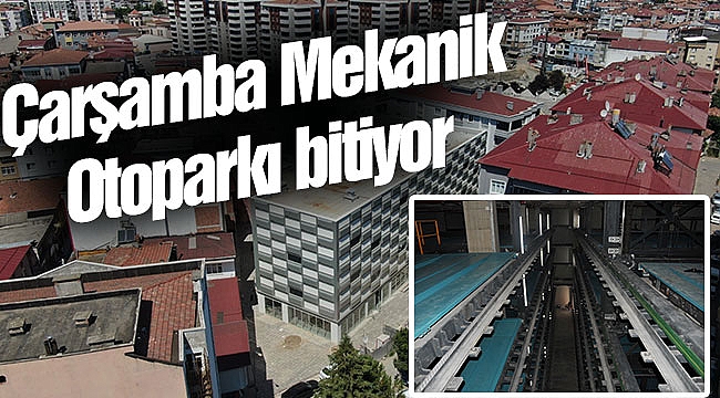 Çarşamba Mekanik Otoparkı bitiyor