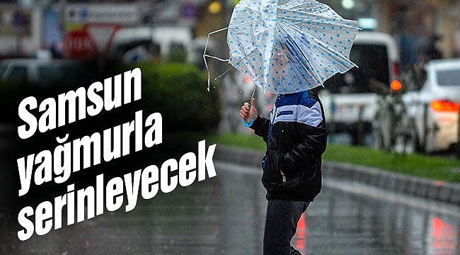 Samsun yağmurla serinleyecek