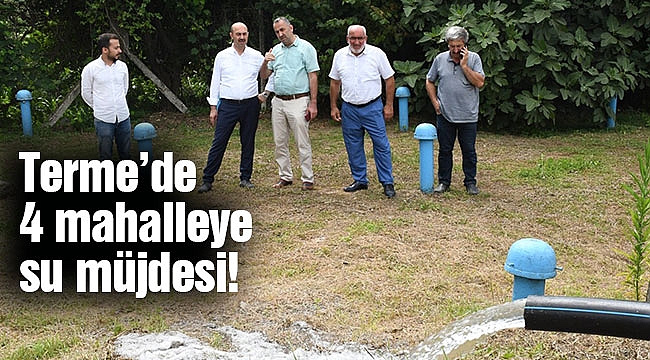 Terme’de 4 mahalleye su müjdesi!
