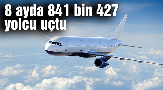8 ayda 841 bin 427 yolcu uçtu