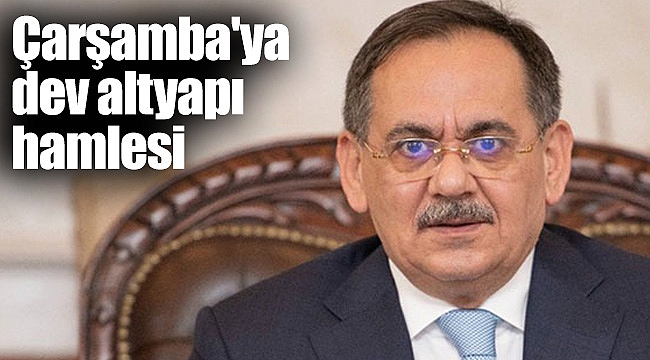 Çarşamba'ya dev altyapı hamlesi