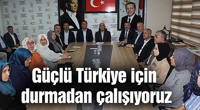 Güçlü Türkiye için durmadan çalışıyoruz