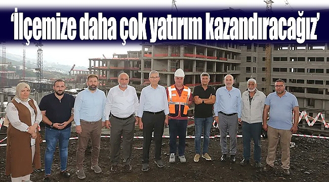 ‘İlçemize daha çok yatırım kazandıracağız’