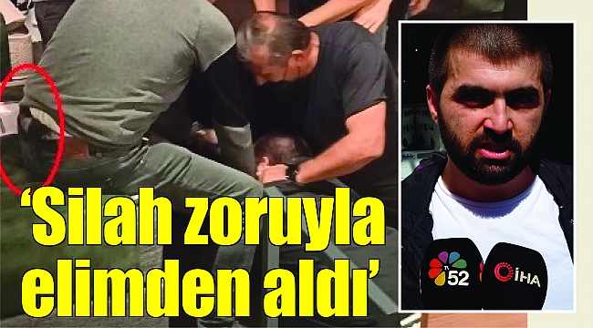 ‘Silah zoruyla elimden aldı’