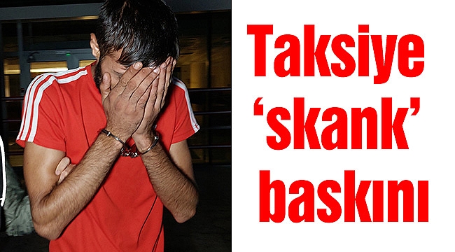 Taksiye ‘skank’ baskını