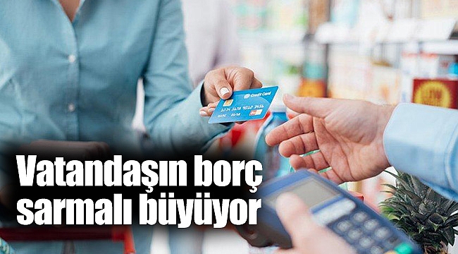 Vatandaşın borç sarmalı büyüyor