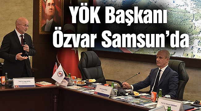 YÖK Başkanı Özvar Samsun’da