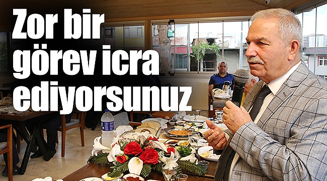 Zor bir görev icra ediyorsunuz