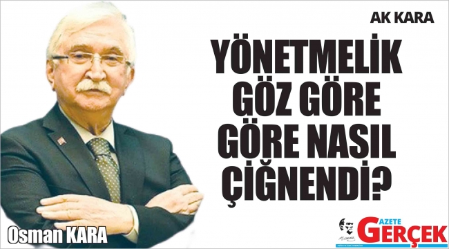 YÖNETMELİK GÖZ GÖRE GÖRE NASIL ÇİĞNENDİ?