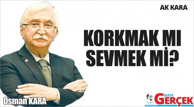 KORKMAK MI SEVMEK Mİ?