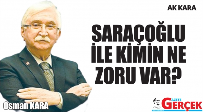 SARAÇOĞLU İLE KİMİN NE ZORU VAR?