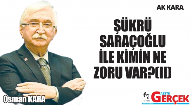 ŞÜKRÜ SARAÇOĞLU İLE KİMİN NE ZORU VAR?(II)
