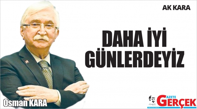 DAHA İYİ GÜNLERDEYİZ