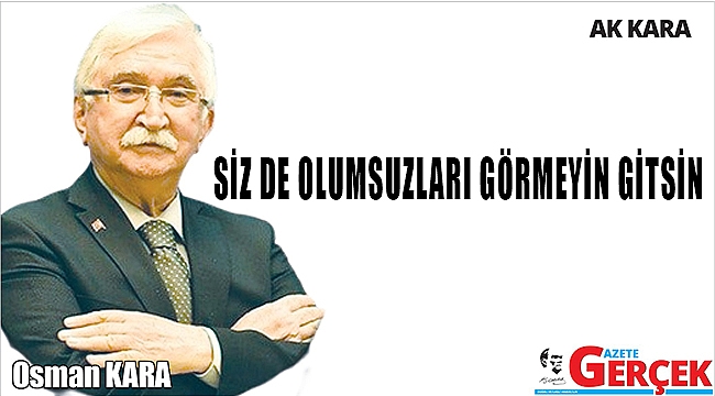 SİZ DE OLUMSUZLARI GÖRMEYİN GİTSİN