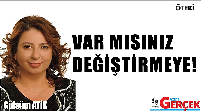 VAR MISINIZ DEĞİŞTİRMEYE!