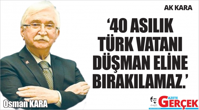 "40 ASILIK TÜRK VATANI DÜŞMAN ELİNE BIRAKILAMAZ."