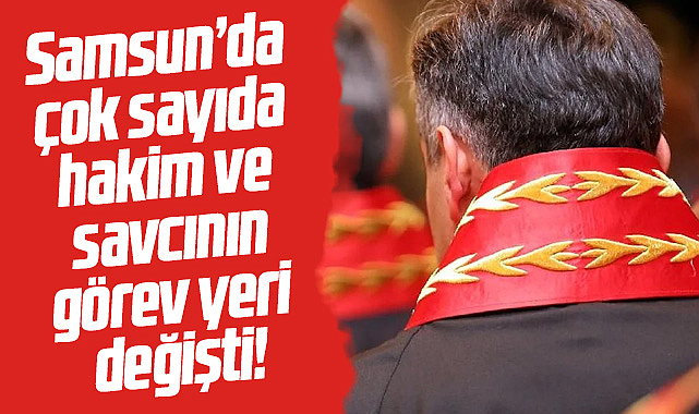 HSK 2023 kararnamesi ile Samsun'da çok sayıda hakim ve savcının görev yeri değişti