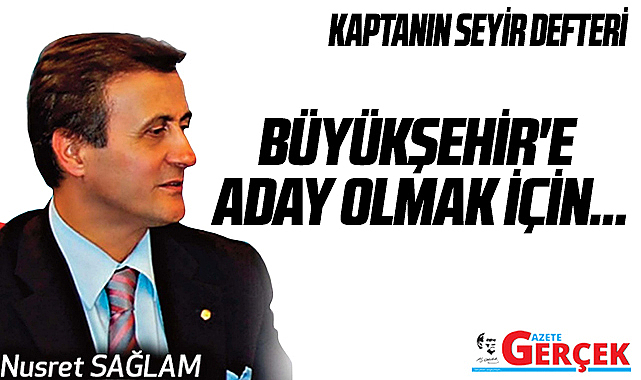 BÜYÜKŞEHİR'E ADAY OLMAK İÇİN…