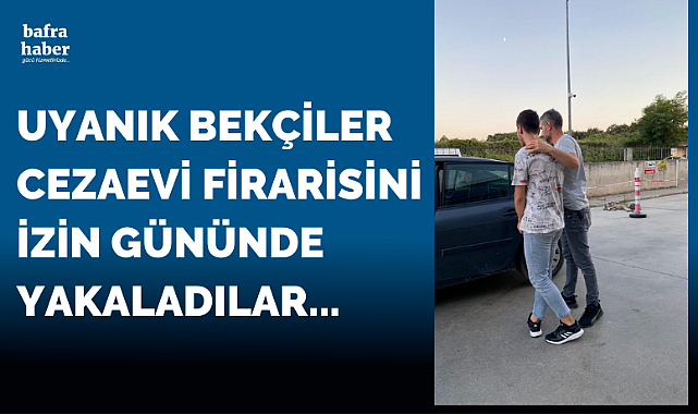 Cezaevi firarisi izinli bekçilere yakalandı