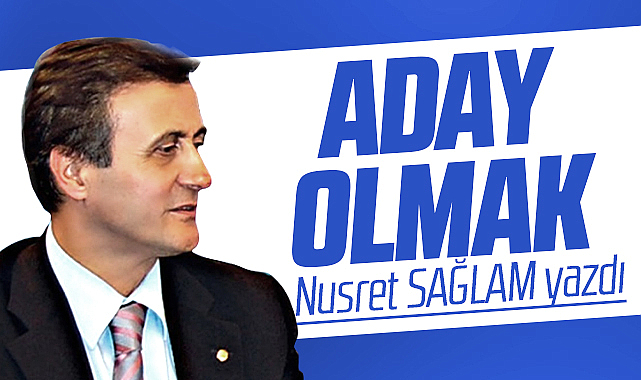 Gazete Gerçek'te Nusret Sağlam yazdı! Aday olmak
