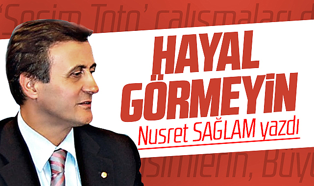 Gazete Gerçek'te Nusret Sağlam yazdı! Hayal görmeyin