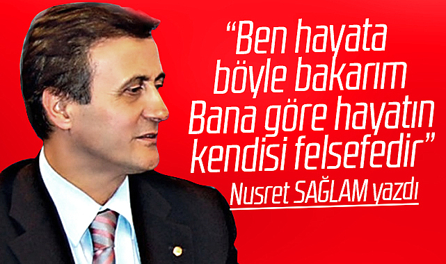 Gazete Gerçek'te Nusret Sağlam yazdı! Hayatın kendisi felsefedir