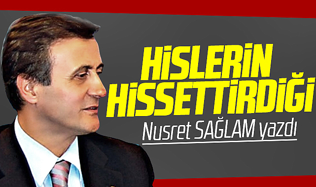 Gazete Gerçek'te Nusret Sağlam yazdı! Hislerin Hissettirdiği
