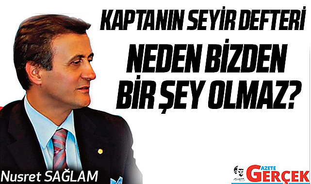 Gazete Gerçek'te Nusret Sağlam yazdı! Neden bizden bir şey olmaz