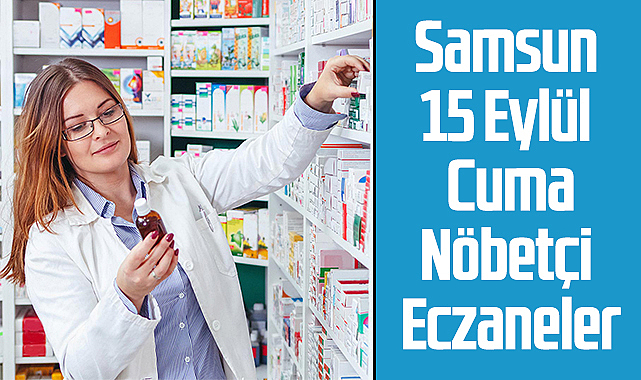 Samsun 15 Eylül Cuma Nöbetçi Eczaneler