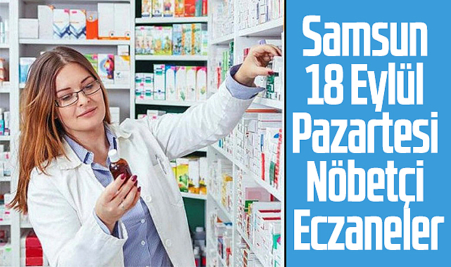 Samsun 18 Eylül Pazartesi Nöbetçi Eczaneler