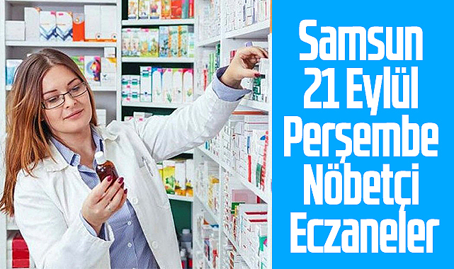 Samsun 21 Eylül Perşembe Nöbetçi Eczaneler