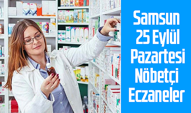 Samsun  25 Eylül  Pazartesi  Nöbetçi  Eczaneler