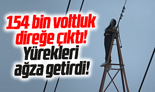 Samsun'da erkek arkadaşı ile tartışan genç kız 154 bin voltluk direğe çıktı