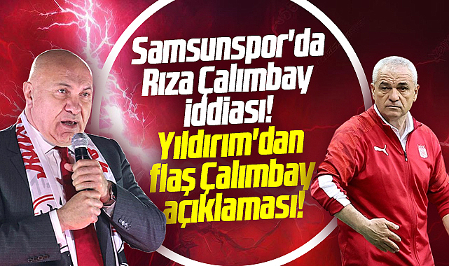 Samsunspor'da Rıza Çalımbay iddiası! Yıldırım'dan flaş Çalımbay açıklaması