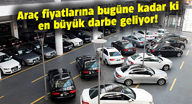 Araç fiyatlarına bugüne kadar ki en büyük darbe geliyor!