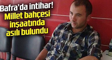 Bafra'da intihar! Millet bahçesi inşaatında asılı bulundu