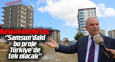 Başkan Demirtaş: ''Samsun'daki bu proje Türkiye'de tek olacak''
